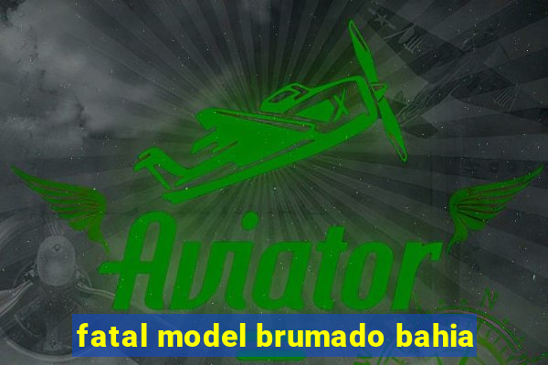 fatal model brumado bahia